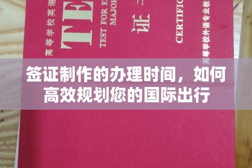 德阳签证制作的办理时间，如何高效规划您的国际出行