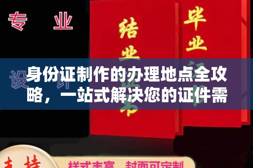 德阳身份证制作的办理地点全攻略，一站式解决您的证件需求