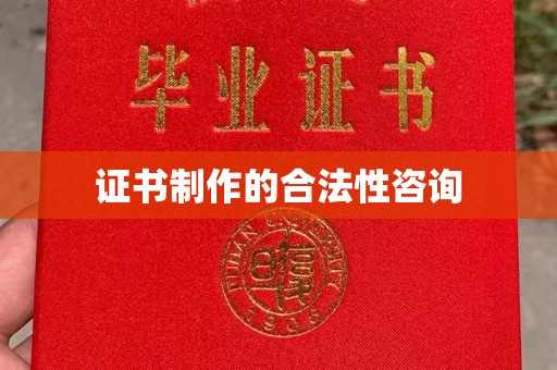 德阳证书制作的合法性咨询