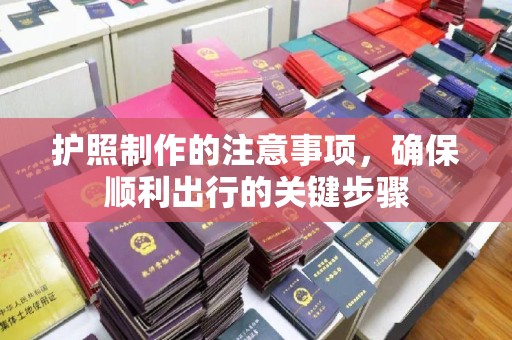 德阳护照制作的注意事项，确保顺利出行的关键步骤