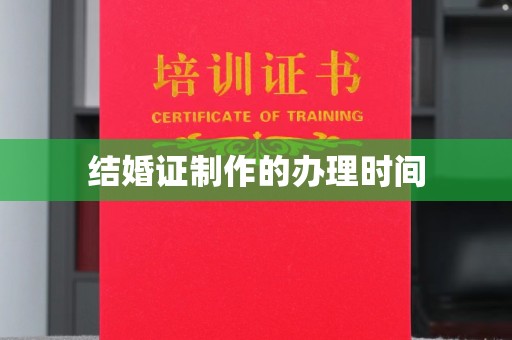 德阳结婚证制作的办理时间