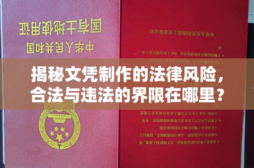 德阳揭秘文凭制作的法律风险，合法与违法的界限在哪里？