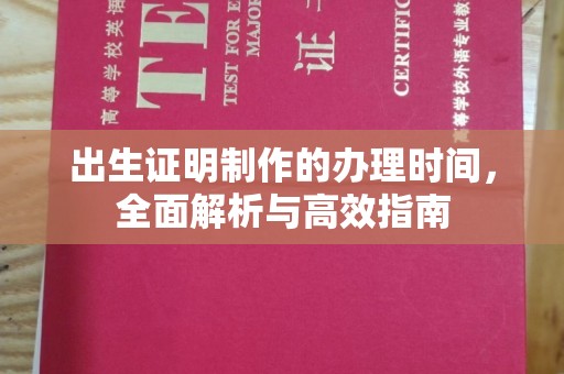 德阳出生证明制作的办理时间，全面解析与高效指南