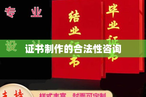 德阳证书制作的合法性咨询