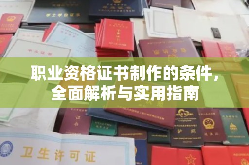 德阳职业资格证书制作的条件，全面解析与实用指南