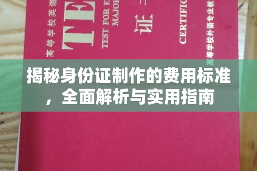 德阳揭秘身份证制作的费用标准，全面解析与实用指南