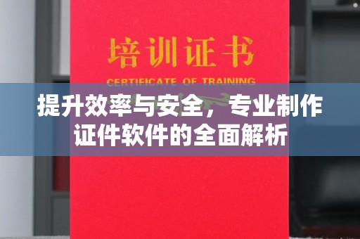 德阳提升效率与安全，专业制作证件软件的全面解析