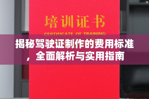 德阳揭秘驾驶证制作的费用标准，全面解析与实用指南
