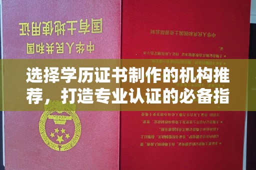 德阳选择学历证书制作的机构推荐，打造专业认证的必备指南