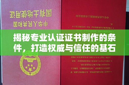 德阳揭秘专业认证证书制作的条件，打造权威与信任的基石