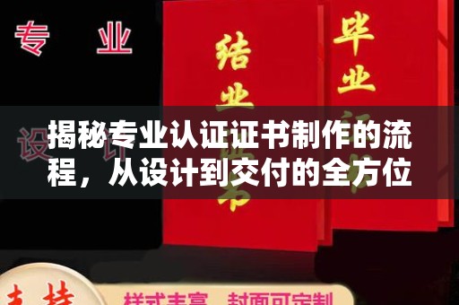 德阳揭秘专业认证证书制作的流程，从设计到交付的全方位指南