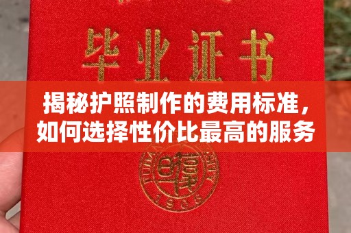 德阳揭秘护照制作的费用标准，如何选择性价比最高的服务？