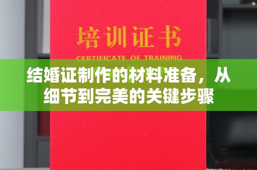 德阳结婚证制作的材料准备，从细节到完美的关键步骤