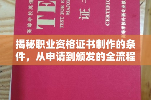 德阳揭秘职业资格证书制作的条件，从申请到颁发的全流程解析