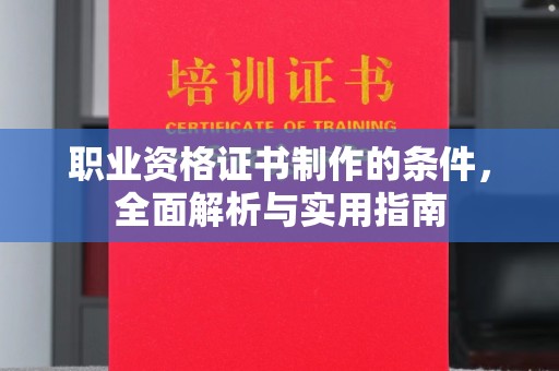 德阳职业资格证书制作的条件，全面解析与实用指南